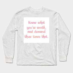 know what you’re worth and demand three times that Long Sleeve T-Shirt